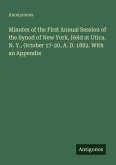 Minutes of the First Annual Session of the Synod of New York, Held at Utica. N. Y., October 17-20, A. D. 1882. With an Appendix