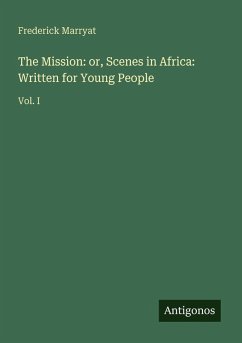 The Mission: or, Scenes in Africa: Written for Young People - Marryat, Frederick The Mission: or, Scenes in Africa: Written for Young People - Marryat, Frederick
