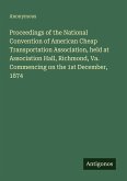 Proceedings of the National Convention of American Cheap Transportation Association, held at Association Hall, Richmond, Va. Commencing on the 1st December, 1874