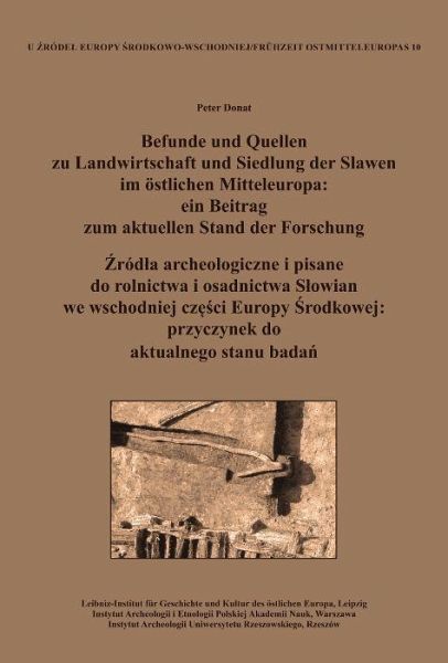 Befunde und Quellen zu Landwirtschaft und Siedlung der Slawen im östlichen Mitteleuropa: ein Beitrag zum aktuellen Stand der Forschung. ¿ród¿a archeologiczne i pisane do rolnictwa i osadnictwa S¿owian we wschodniej cz¿¿ci Europy ¿rodkowej: przyczynek do aktualnego stanu bada¿ Befunde und Quellen zu Landwirtschaft und Siedlung der Slawen im östlichen Mitteleuropa: ein Beitrag zum aktuellen Stand der Forschung. ¿ród¿a archeologiczne i pisane do rolnictwa i osadnictwa S¿owian we wschodniej cz¿¿ci Europy ¿rodkowej: przyczynek do aktualnego stanu bada¿