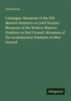 Cover Catalogue. Musaeum of the Old Masters Numbers on Gold Ground. Musaeum of the Modern Masters Numbers on Red Ground. Musaeum of the Academicians Numbers on Blue Ground