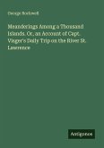 Meanderings Among a Thousand Islands. Or, an Account of Capt. Visger's Daily Trip on the River St. Lawrence
