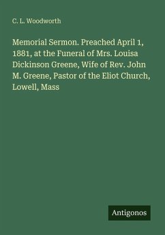 Cover Memorial Sermon. Preached April 1, 1881, at the Funeral of Mrs. Louisa Dickinson Greene, Wife of Rev. John M. Greene, Pastor of the Eliot Church, Lowell, Mass