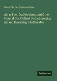 Air as Fuel. Or, Petroleum and Other Mineral Oils Utilized by Carburetting Air and Rendering it Inflamable Air as Fuel. Or, Petroleum and Other Mineral Oils Utilized by Carburetting Air and Rendering it Inflamable