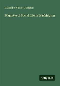 Etiquette of Social Life in Washington - Dahlgren, Madeleine Vinton Etiquette of Social Life in Washington - Dahlgren, Madeleine Vinton
