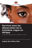 Survivre sous les démocraties de la troisième vague en Afrique Survivre sous les démocraties de la troisième vague en Afrique