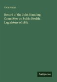 Record of the Joint Standing Committee on Public Health. Legislature of 1881