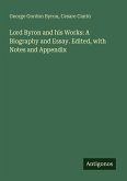 Lord Byron and his Works: A Biography and Essay. Edited, with Notes and Appendix