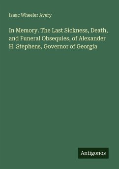 Cover In Memory. The Last Sickness, Death, and Funeral Obsequies, of Alexander H. Stephens, Governor of Georgia