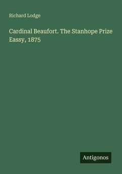 Cardinal Beaufort. The Stanhope Prize Eassy, 1875 - Lodge, Richard