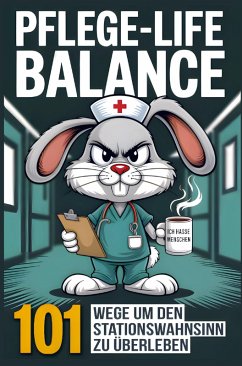 Pflege-Life-Balance - 101 Wege um den Stationswahnsinn zu überleben - Lustiges Geschenk für Pflegekräfte und Krankenschwestern - Ulrich, Julia