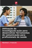Utilização da investigação-ação para desenvolver ferramentas de comunicação para profissionais de saúde Utilização da investigação-ação para desenvolver ferramentas de comunicação para profissionais de saúde