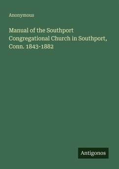 Manual of the Southport Congregational Church in Southport, Conn. 1843-1882 - Anonymous Manual of the Southport Congregational Church in Southport, Conn. 1843-1882 - Anonymous