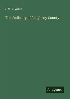 The Judiciary of Allegheny County - White, J. W. F.