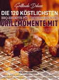 Grillbuch Deluxe: Die 120 köstlichsten BBQ-Rezepte für unvergessliche Grillmomente mit Familie und Freunden!