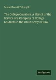 The College Cavaliers. A Sketch of the Service of a Company of College Students in the Union Army in 1862