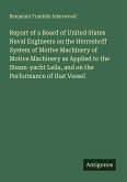 Report of a Board of United States Naval Engineers on the Herreshoff System of Motive Machinery of Motive Machinery as Applied to the Steam-yacht Leila, and on the Performance of that Vessel