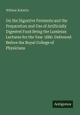 On the Digestive Ferments and the Preparation and Use of Artificially Digested Food Being the Lumleian Lectures for the Year 1880. Delivered Before the Royal College of Physicians