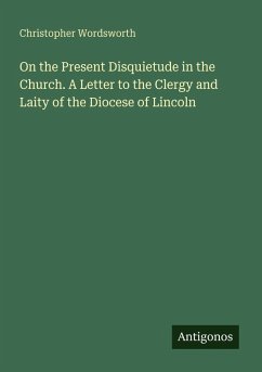 On the Present Disquietude in the Church. A Letter to the Clergy and Laity of the Diocese of Lincoln - Wordsworth, Christopher On the Present Disquietude in the Church. A Letter to the Clergy and Laity of the Diocese of Lincoln - Wordsworth, Christopher