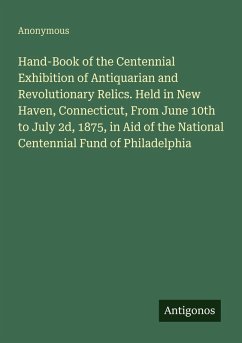 Cover Hand-Book of the Centennial Exhibition of Antiquarian and Revolutionary Relics. Held in New Haven, Connecticut, From June 10th to July 2d, 1875, in Aid of the National Centennial Fund of Philadelphia
