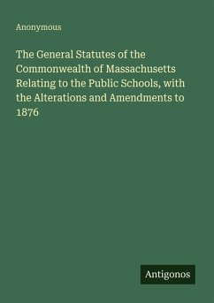 The General Statutes of the Commonwealth of Massachusetts Relating to the Public Schools, with the Alterations and Amendments to 1876 - Anonymous