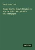 Bunker Hill. The Story Told in Letters from the Battle Field by British Officers Engaged Bunker Hill. The Story Told in Letters from the Battle Field by British Officers Engaged