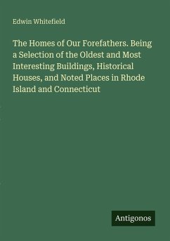 Cover The Homes of Our Forefathers. Being a Selection of the Oldest and Most Interesting Buildings, Historical Houses, and Noted Places in Rhode Island and Connecticut