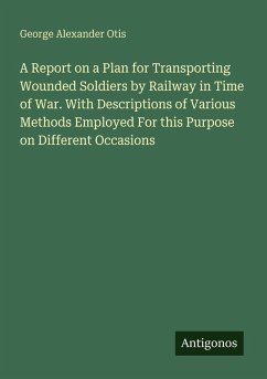 Cover A Report on a Plan for Transporting Wounded Soldiers by Railway in Time of War. With Descriptions of Various Methods Employed For this Purpose on Different Occasions