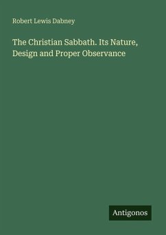 The Christian Sabbath. Its Nature, Design and Proper Observance - Dabney, Robert Lewis