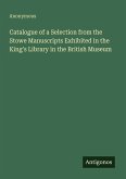 Catalogue of a Selection from the Stowe Manuscripts Exhibited in the King's Library in the British Museum