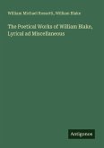 The Poetical Works of William Blake, Lyrical ad Miscellaneous The Poetical Works of William Blake, Lyrical ad Miscellaneous