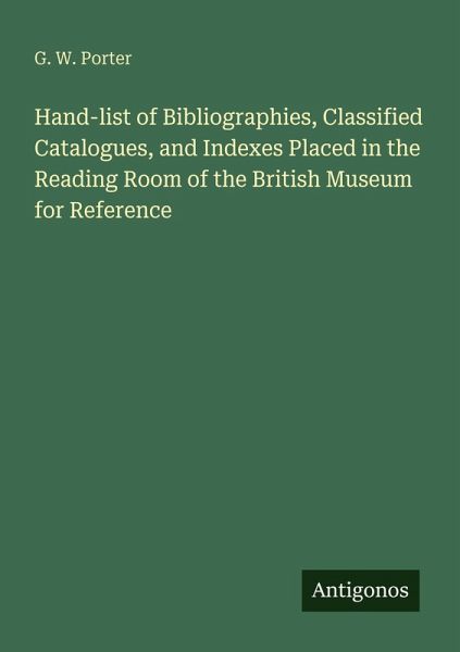 Hand-list of Bibliographies, Classified Catalogues, and Indexes Placed in the Reading Room of the British Museum for Reference Hand-list of Bibliographies, Classified Catalogues, and Indexes Placed in the Reading Room of the British Museum for Reference