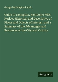 Cover Guide to Lexington, Kentucky: With Notices Historical and Descriptive of Places and Objects of Interest, and a Summary of the Advantages and Resources of the City and Vicinity