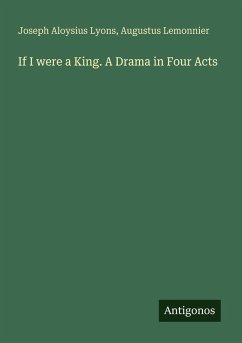If I were a King. A Drama in Four Acts - Lyons, Joseph Aloysius; Lemonnier, Augustus