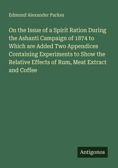 Cover On the Issue of a Spirit Ration During the Ashanti Campaign of 1874 to Which are Added Two Appendices Containing Experiments to Show the Relative Effects of Rum, Meat Extract and Coffee