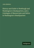 History and Guide to Newburgh and Washington's Headquarters, and a Catalogue of Manuscripts and Relics in Washington's Headquarters