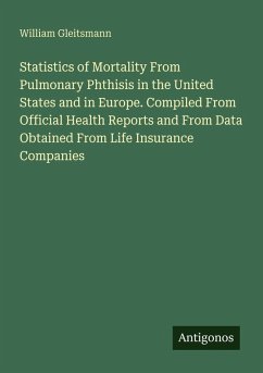 Cover Statistics of Mortality From Pulmonary Phthisis in the United States and in Europe. Compiled From Official Health Reports and From Data Obtained From Life Insurance Companies