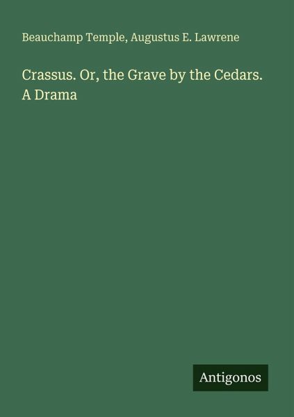 Crassus. Or, the Grave by the Cedars. A Drama Crassus. Or, the Grave by the Cedars. A Drama