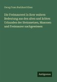 Die Freimaurerei in ihrer wahren Bedeutung aus den alten und ächten Urkunden der Steinmetzen, Masonen und Freimaurer nachgewiesen