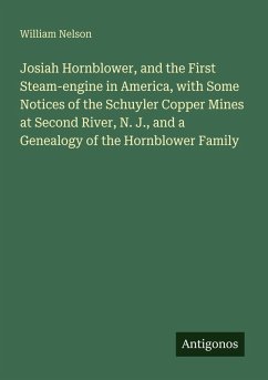Cover Josiah Hornblower, and the First Steam-engine in America, with Some Notices of the Schuyler Copper Mines at Second River, N. J., and a Genealogy of the Hornblower Family