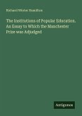 The Institutions of Popular Education. An Essay to Which the Manchester Prize was Adjudged