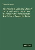 Observations on Lithotomy, Lithotrity and the Early Detection of Stone in the Bladder, with a Description of a New Method of Tapping the Bladder