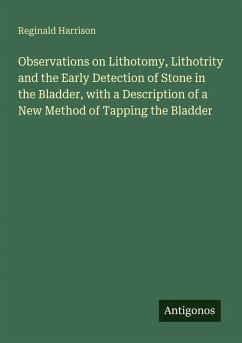 Cover Observations on Lithotomy, Lithotrity and the Early Detection of Stone in the Bladder, with a Description of a New Method of Tapping the Bladder