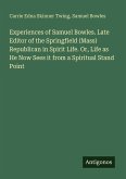 Experiences of Samuel Bowles. Late Editor of the Springfield (Mass) Republican in Spirit Life. Or, Life as He Now Sees it from a Spiritual Stand Point