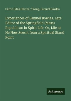 Cover Experiences of Samuel Bowles. Late Editor of the Springfield (Mass) Republican in Spirit Life. Or, Life as He Now Sees it from a Spiritual Stand Point