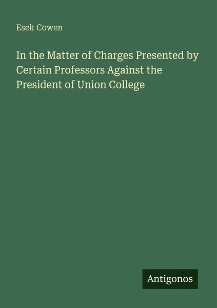 In the Matter of Charges Presented by Certain Professors Against the President of Union College In the Matter of Charges Presented by Certain Professors Against the President of Union College
