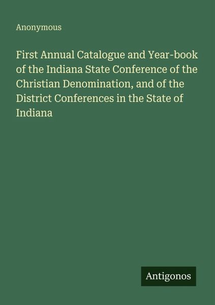 First Annual Catalogue and Year-book of the Indiana State Conference of the Christian Denomination, and of the District Conferences in the State of Indiana
