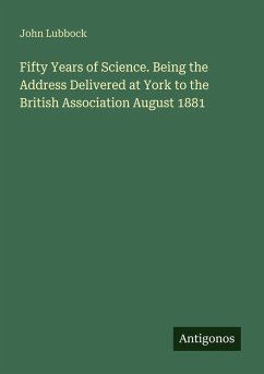 Cover Fifty Years of Science. Being the Address Delivered at York to the British Association August 1881