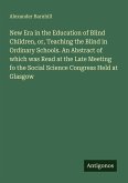 New Era in the Education of Blind Children, or, Teaching the Blind in Ordinary Schools. An Abstract of which was Read at the Late Meeting fo the Social Science Congress Held at Glasgow