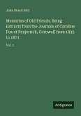 Memories of Old Friends. Being Extracts from the Journals of Caroline Fox of Penjerrick, Cornwall from 1835 to 1871